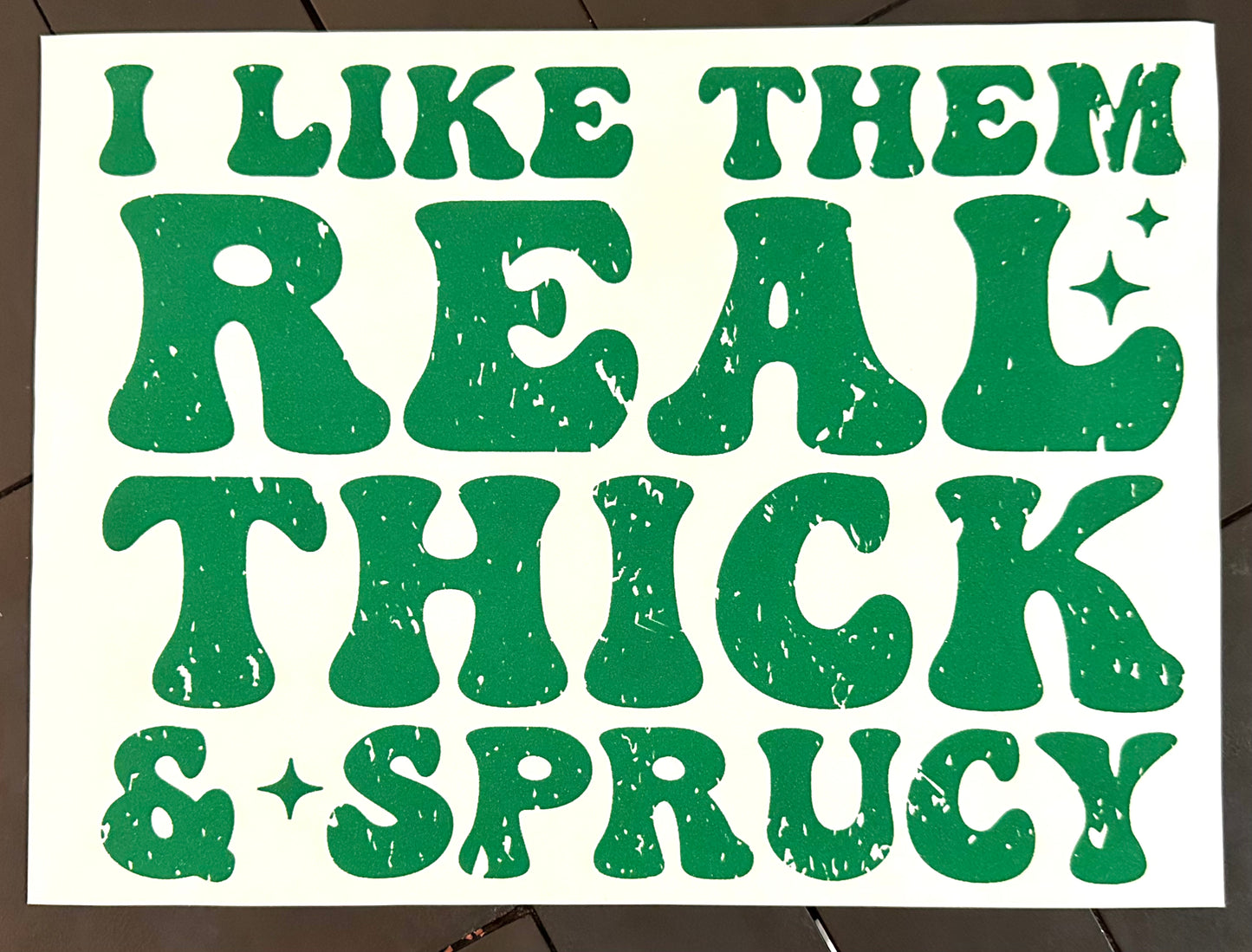 I Like Them Real Thick and Sprucy Screenprint