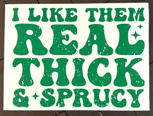 I Like Them Real Thick and Sprucy Screenprint