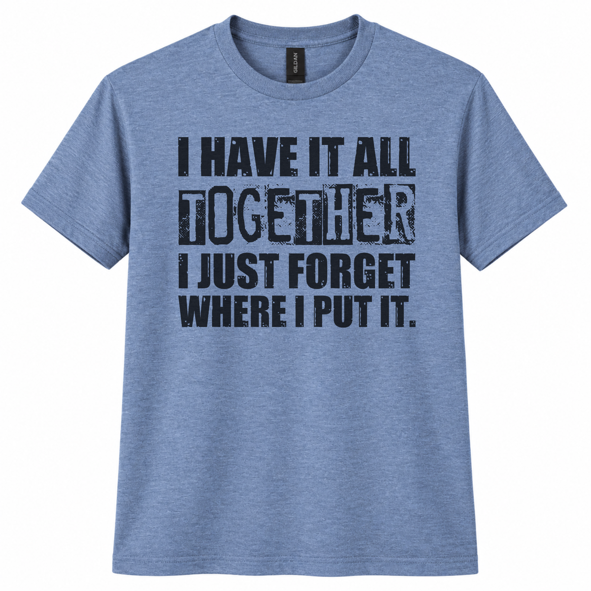 A heather blue short-sleeve t-shirt with a distressed black graphic print that reads 'I HAVE IT ALL TOGETHER I JUST FORGET WHERE I PUT IT.' on a solid white background.