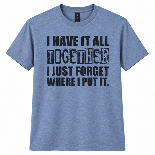 A heather blue short-sleeve t-shirt with a distressed black graphic print that reads 'I HAVE IT ALL TOGETHER I JUST FORGET WHERE I PUT IT.' on a solid white background.