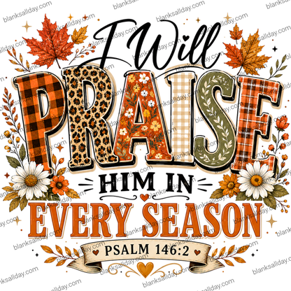 A decorative typographic design reading “I Will Praise Him In Every Season Psalm 146:2” with autumn leaves, daisies, and patterned lettering on a white background.